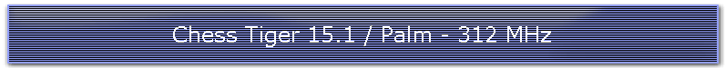 Chess Tiger 15.1 / Palm - 312 MHz