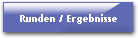 Runden / Ergebnisse