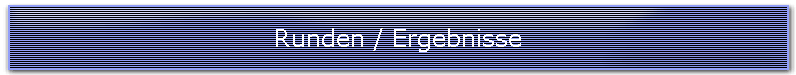 Runden / Ergebnisse