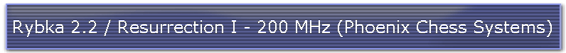 Rybka 2.2 / Resurrection I - 200 MHz (Phoenix Chess Systems)